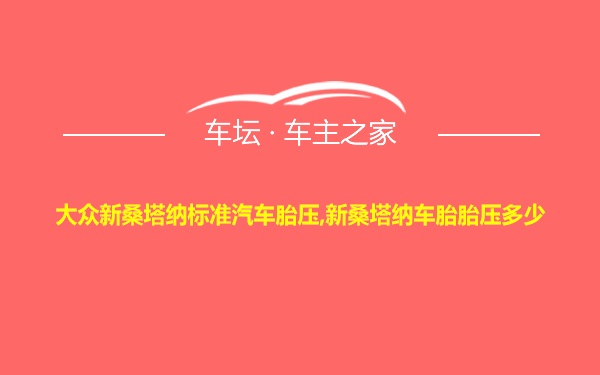 大众新桑塔纳标准汽车胎压,新桑塔纳车胎胎压多少