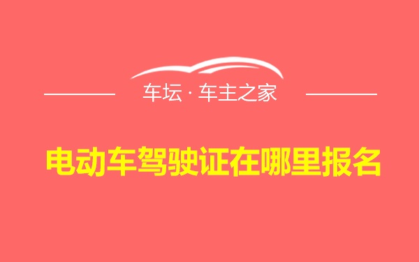 电动车驾驶证在哪里报名