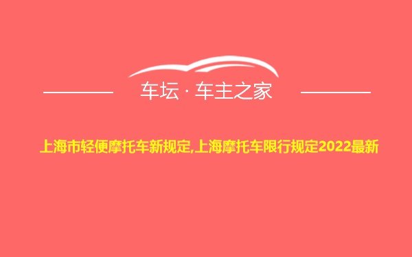 上海市轻便摩托车新规定,上海摩托车限行规定2022最新