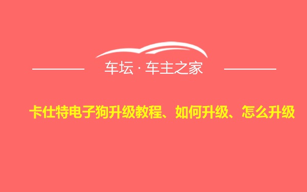 卡仕特电子狗升级教程、如何升级、怎么升级