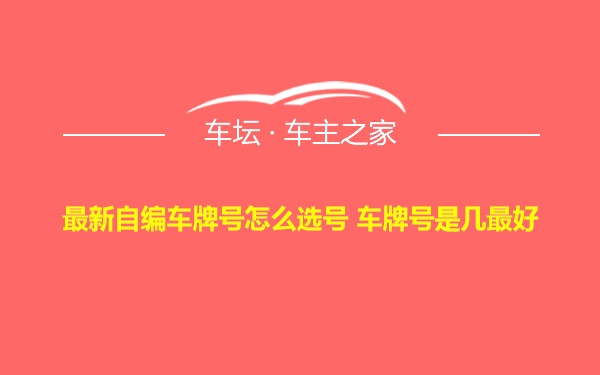 最新自编车牌号怎么选号 车牌号是几最好