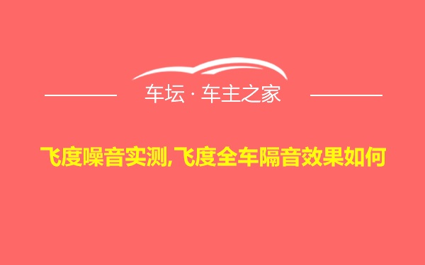 飞度噪音实测,飞度全车隔音效果如何