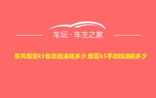 东风起亚k3自动挡油耗多少,起亚k3手动挡油耗多少