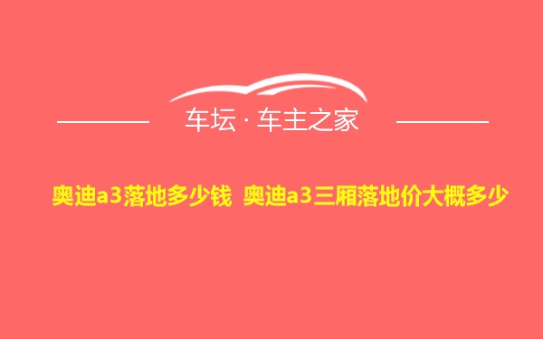 奥迪a3落地多少钱 奥迪a3三厢落地价大概多少