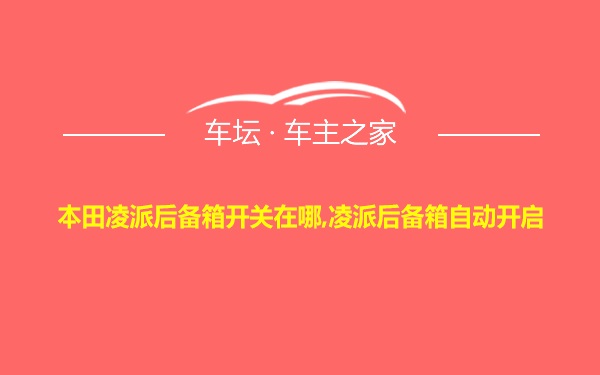 本田凌派后备箱开关在哪,凌派后备箱自动开启