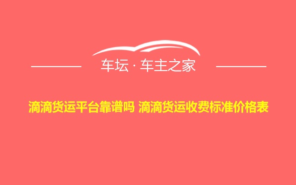 滴滴货运平台靠谱吗 滴滴货运收费标准价格表