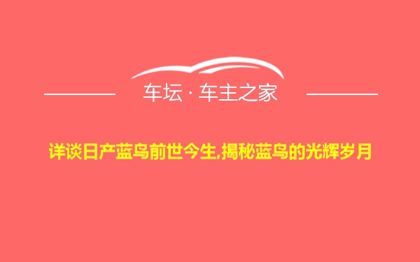 详谈日产蓝鸟前世今生,揭秘蓝鸟的光辉岁月