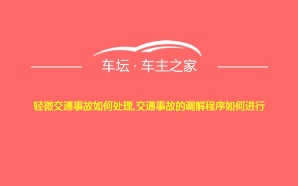 轻微交通事故如何处理,交通事故的调解程序如何进行