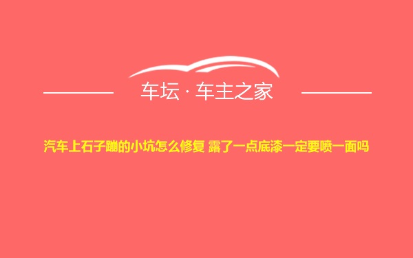 汽车上石子蹦的小坑怎么修复 露了一点底漆一定要喷一面吗