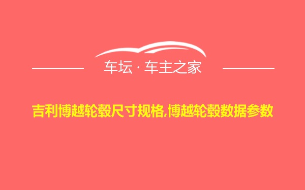 吉利博越轮毂尺寸规格,博越轮毂数据参数