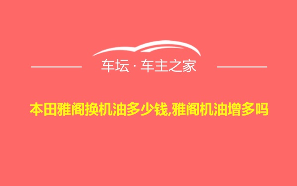 本田雅阁换机油多少钱,雅阁机油增多吗