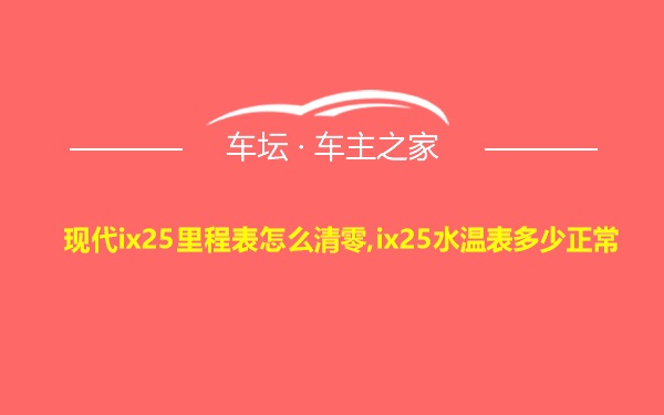 现代ix25里程表怎么清零,ix25水温表多少正常