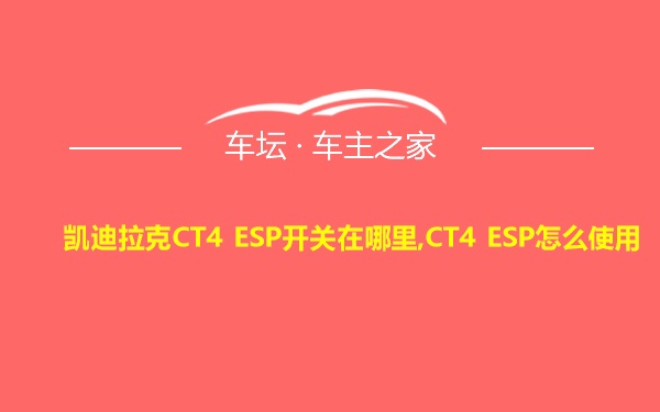 凯迪拉克CT4 ESP开关在哪里,CT4 ESP怎么使用