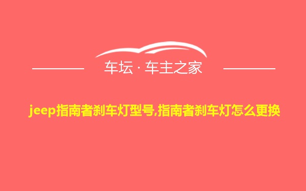 jeep指南者刹车灯型号,指南者刹车灯怎么更换