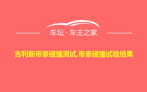 吉利新帝豪碰撞测试,帝豪碰撞试验结果