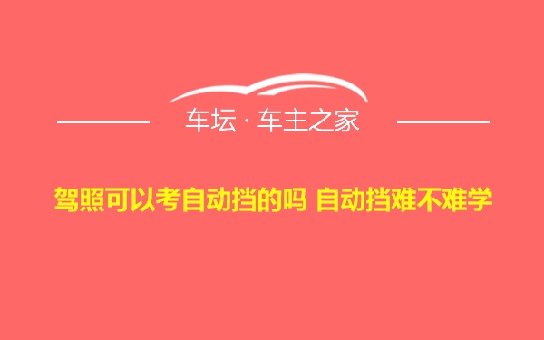 驾照可以考自动挡的吗 自动挡难不难学