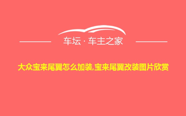 大众宝来尾翼怎么加装,宝来尾翼改装图片欣赏