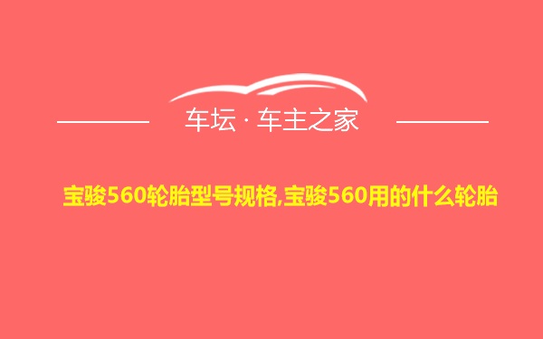 宝骏560轮胎型号规格,宝骏560用的什么轮胎