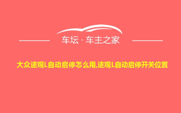 大众途观L自动启停怎么用,途观L自动启停开关位置