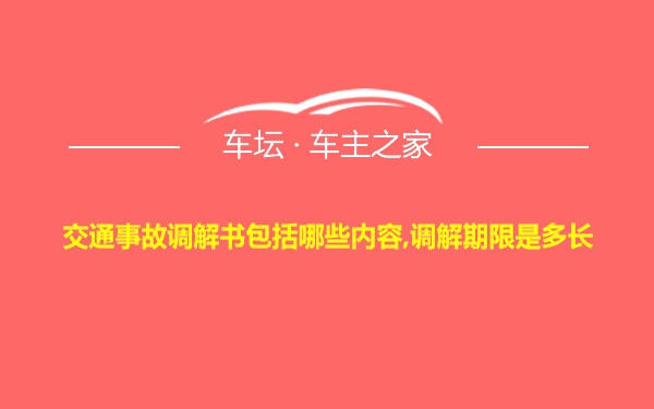 交通事故调解书包括哪些内容,调解期限是多长