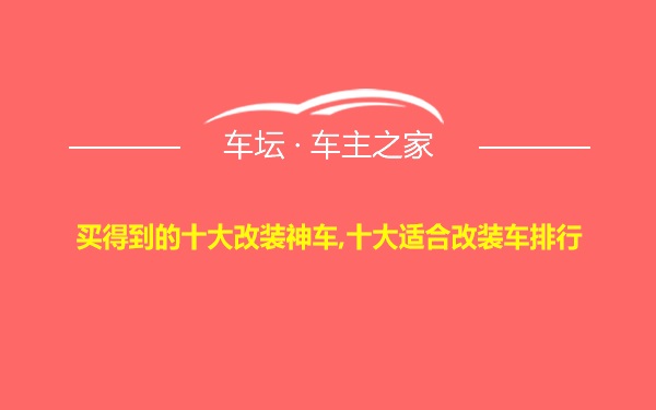 买得到的十大改装神车,十大适合改装车排行