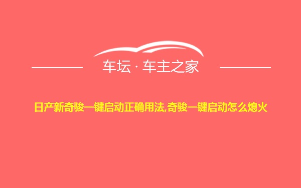 日产新奇骏一键启动正确用法,奇骏一键启动怎么熄火