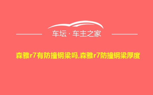 森雅r7有防撞钢梁吗,森雅r7防撞钢梁厚度