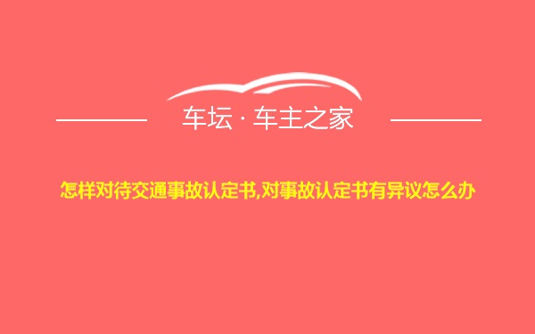 怎样对待交通事故认定书,对事故认定书有异议怎么办