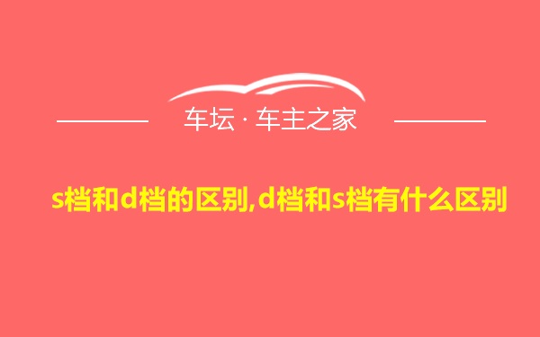 s档和d档的区别,d档和s档有什么区别