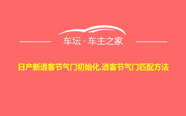 日产新逍客节气门初始化,逍客节气门匹配方法