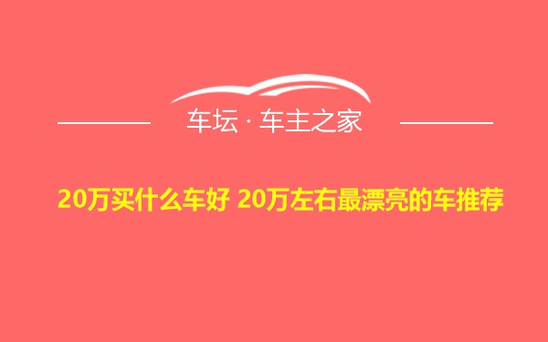 20万买什么车好 20万左右最漂亮的车推荐