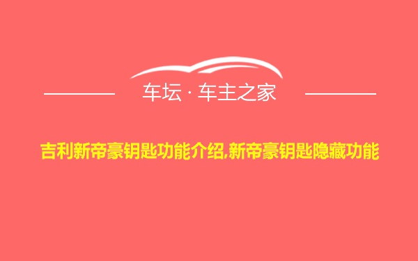 吉利新帝豪钥匙功能介绍,新帝豪钥匙隐藏功能