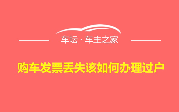 购车发票丢失该如何办理过户