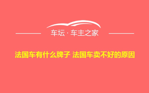 法国车有什么牌子 法国车卖不好的原因