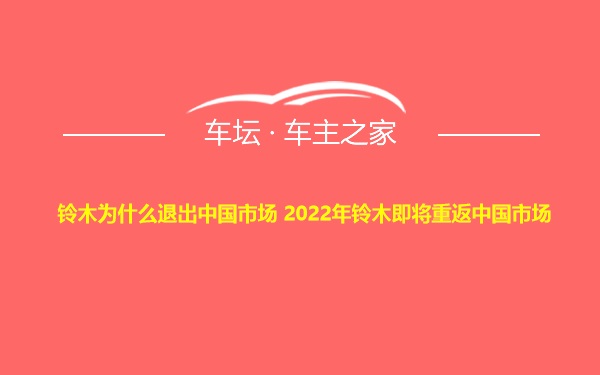 铃木为什么退出中国市场 2022年铃木即将重返中国市场