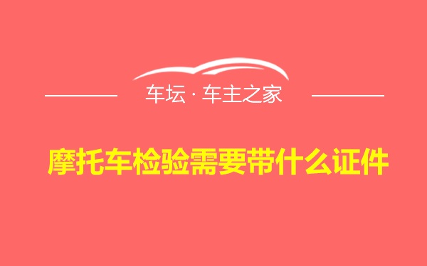 摩托车检验需要带什么证件