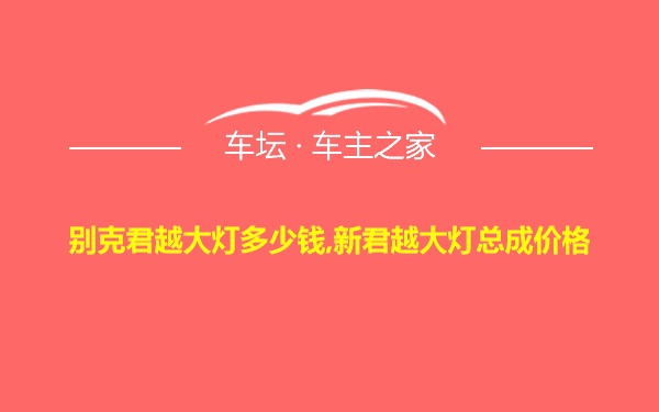 别克君越大灯多少钱,新君越大灯总成价格