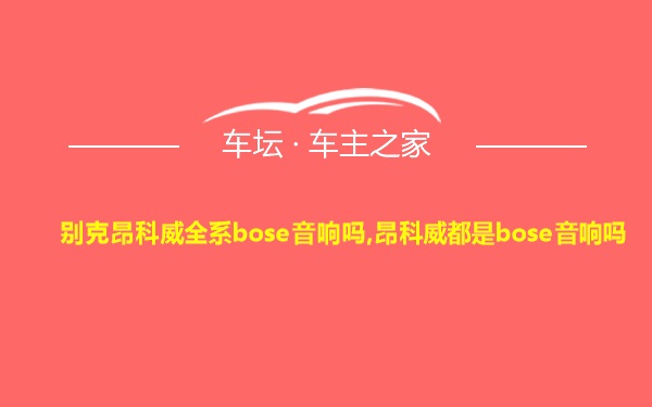 别克昂科威全系bose音响吗,昂科威都是bose音响吗