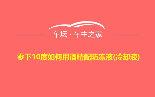 零下10度如何用酒精配防冻液(冷却液)