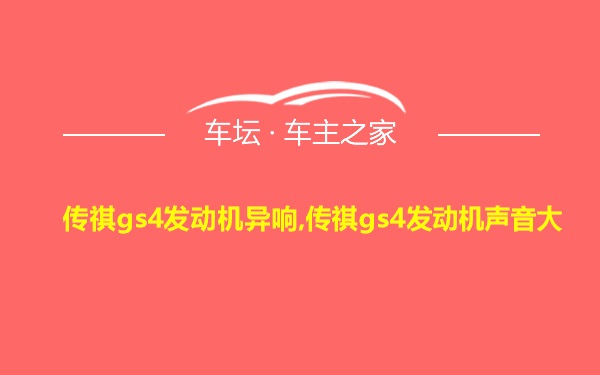 传祺gs4发动机异响,传祺gs4发动机声音大