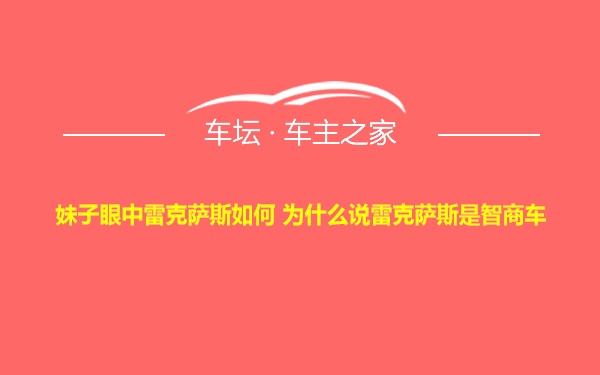 妹子眼中雷克萨斯如何 为什么说雷克萨斯是智商车