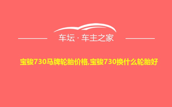 宝骏730马牌轮胎价格,宝骏730换什么轮胎好