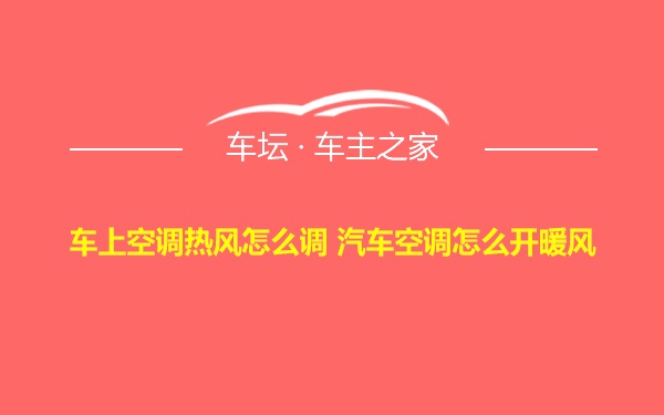 车上空调热风怎么调 汽车空调怎么开暖风