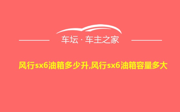 风行sx6油箱多少升,风行sx6油箱容量多大