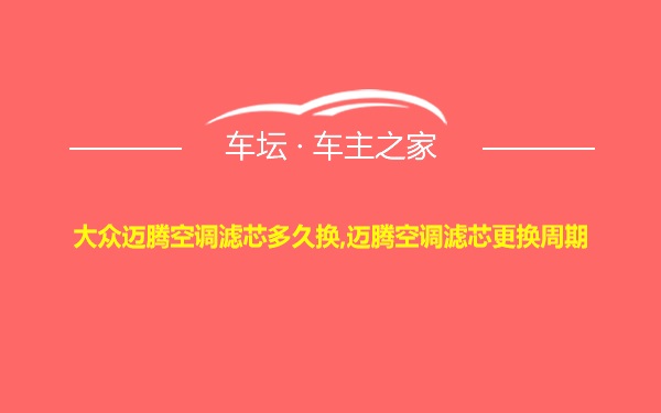 大众迈腾空调滤芯多久换,迈腾空调滤芯更换周期