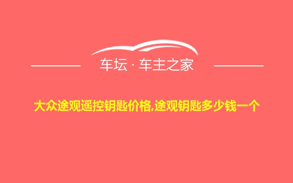 大众途观遥控钥匙价格,途观钥匙多少钱一个