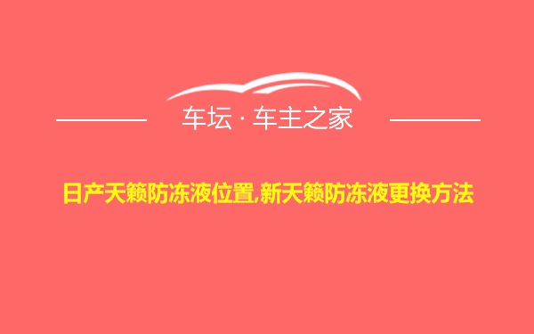 日产天籁防冻液位置,新天籁防冻液更换方法