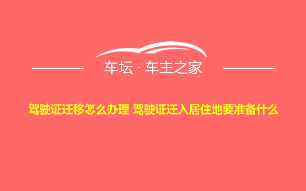 驾驶证迁移怎么办理 驾驶证迁入居住地要准备什么