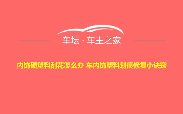 内饰硬塑料刮花怎么办 车内饰塑料划痕修复小诀窍