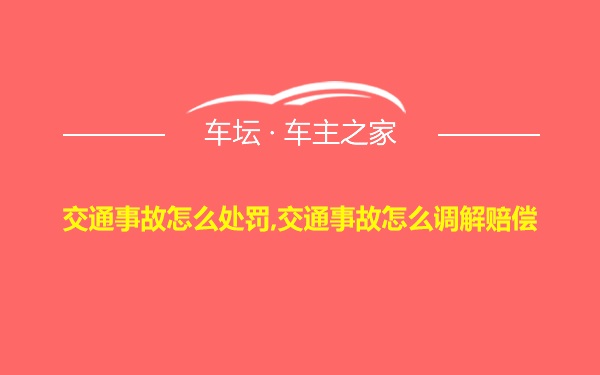 交通事故怎么处罚,交通事故怎么调解赔偿